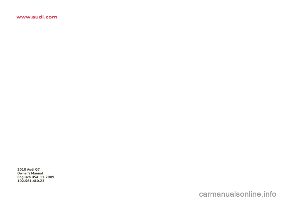 AUDI Q7 2010 Owner´s Manual www.audi.com
2010 Audi Q7
Owners Manual Englisch USA 11.2009
102.561.4L0.23 AUDI Q7 2010 Owner´s Manual www.audi.com
2010 Audi Q7
Owners Manual Englisch USA 11.2009
102.561.4L0.23