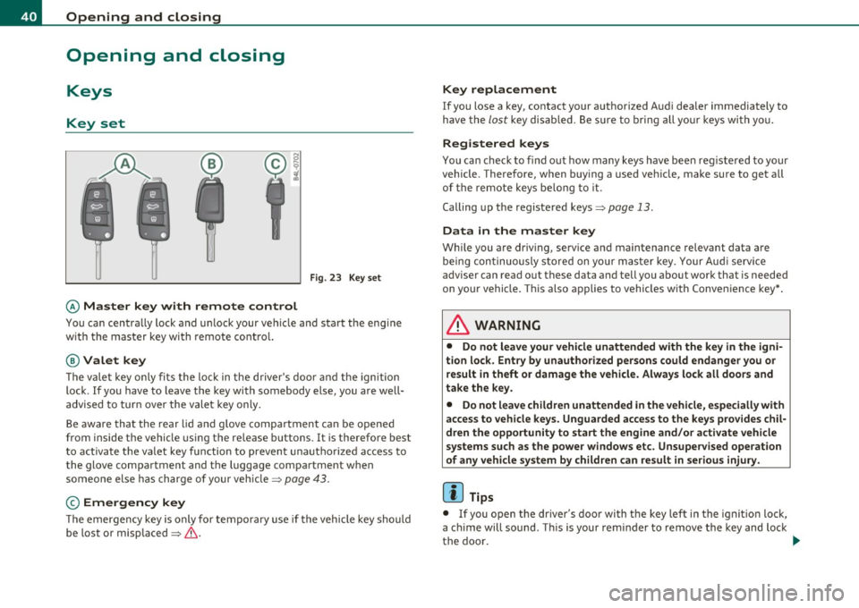 AUDI Q7 2010  Owner´s Manual Opening  and  closing 
Opening  and  closing 
Keys 
Key  set 
C ! 
Fig.  23  Key  set 
© Ma ster  key  with  remote  control 
You  can centrally  lock  and  u nlock your  vehicle  and  start  the  en