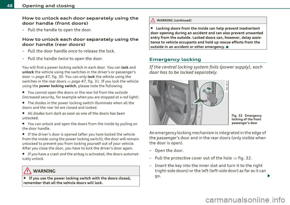 AUDI Q7 2010 Owner´s Manual Opening and closing How to unlock each door separately using the
door handle (front doors)
-Pull the handle to op en the door.
How to unlock each door separately using the
d AUDI Q7 2010 Owner´s Manual Opening and closing How to unlock each door separately using the
door handle (front doors)
-Pull the handle to op en the door.
How to unlock each door separately using the
d