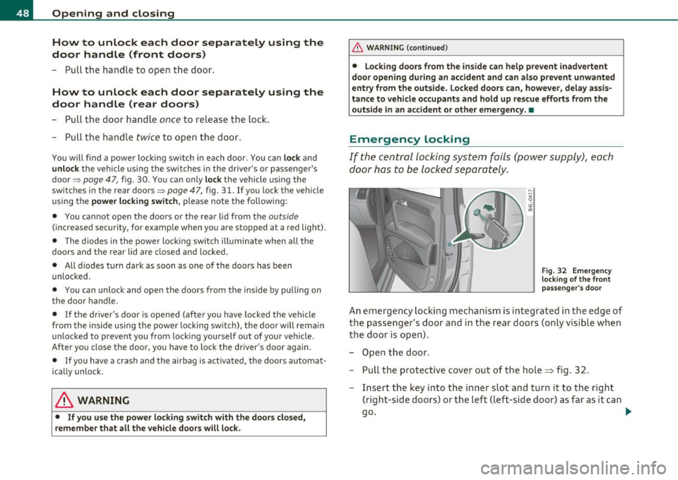 AUDI Q7 2010  Owner´s Manual Opening  and  closing How  to  unlock  each  door  separately  using  the 
door  handle  (front doors) 
-Pull  the  handle  to  op en the  door. 
How  to  unlock  each  door  separately  using  the 
d