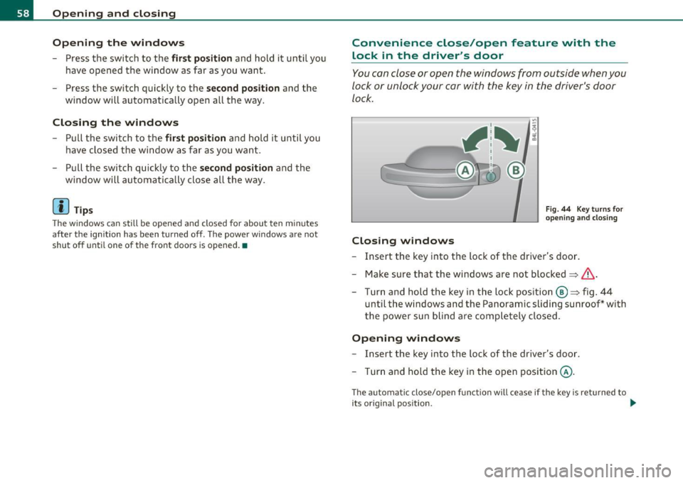 AUDI Q7 2010 Owner´s Manual Opening and closing
Opening the windows
-Press the switch to the first position and hold it until you
have opened the window as far as you want.
- Press the switch quickly AUDI Q7 2010 Owner´s Manual Opening and closing
Opening the windows
-Press the switch to the first position and hold it until you
have opened the window as far as you want.
- Press the switch quickly