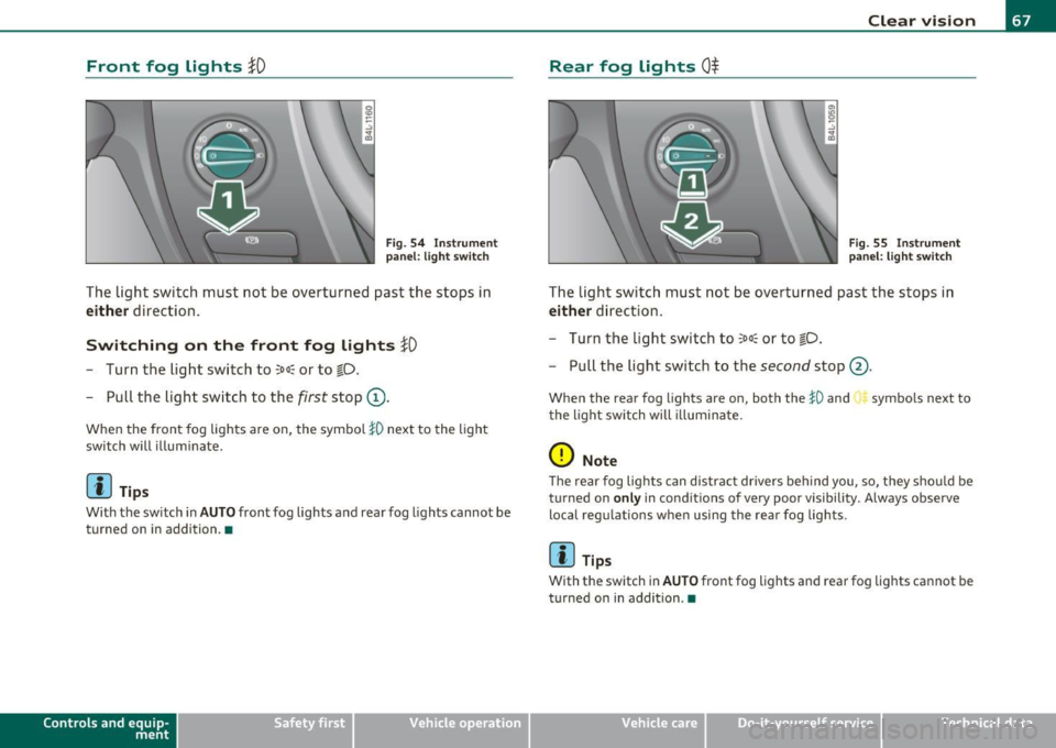 AUDI Q7 2010 Owner´s Manual Front fog Lights }O
Fig. 54 Instru men t
panel : light s witch
The light switch must not be overturn ed past the stops in
either direction.
Switching on the front fog lights } AUDI Q7 2010 Owner´s Manual Front fog Lights }O
Fig. 54 Instru men t
panel : light s witch
The light switch must not be overturn ed past the stops in
either direction.
Switching on the front fog lights }