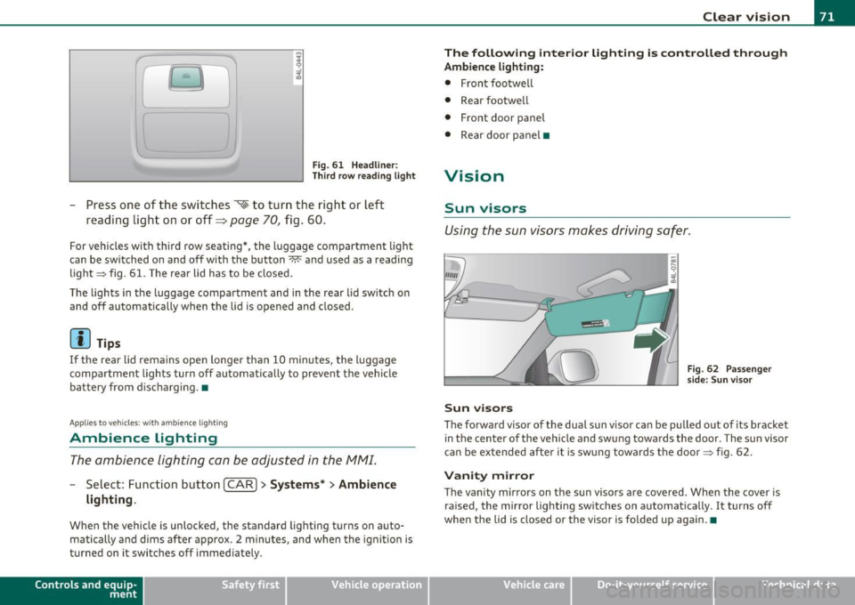 AUDI Q7 2010  Owner´s Manual r ,:le, 
Fig.  61 Headliner : 
Third  row reading  light 
-Press  one  of  the  switches ~ to  turn  the  right  or  left 
reading  light  on  or off~ 
page 70,  fig . 60. 
For  vehicles  with  third 