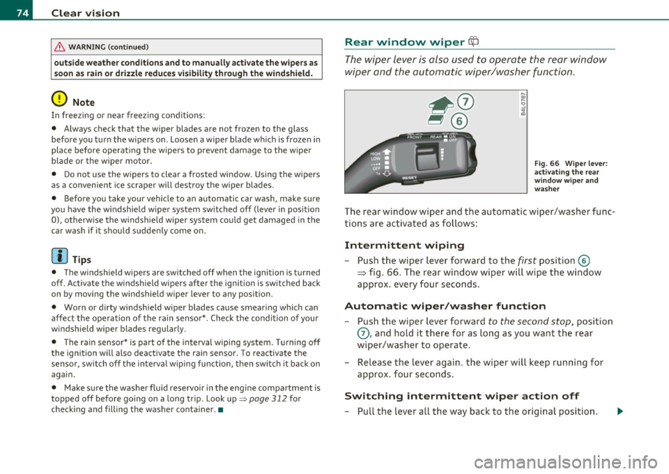 AUDI Q7 2010  Owner´s Manual Clear  vision 
& WARNING  (conti nued) 
out sid e w eath er  cond itions  and to  m anu all y ac tivate  the  wiper s as 
s o o n a s ra in or drizzl e redu ces visibili ty thr ough  th e  win dshield
