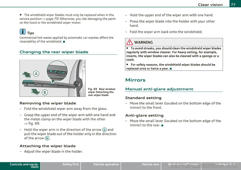 AUDI Q7 2010 Owner´s Manual • The w indshield wiper blades must only be replaced when in the
service position ~
page 75! Otherwise, you risk d amaging the paint
on t he hood or the windshield w iper m AUDI Q7 2010 Owner´s Manual • The w indshield wiper blades must only be replaced when in the
service position ~
page 75! Otherwise, you risk d amaging the paint
on t he hood or the windshield w iper m
