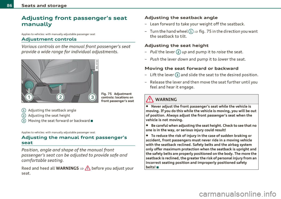 AUDI Q7 2010 Owner´s Manual Seats and storage
Adjusting front passengers seat manually
Applies to vehicl es: with manua lly adjustab le passenger seat
Adjustment controls
Various controls on the manual fron AUDI Q7 2010 Owner´s Manual Seats and storage
Adjusting front passengers seat manually
Applies to vehicl es: with manua lly adjustab le passenger seat
Adjustment controls
Various controls on the manual fron