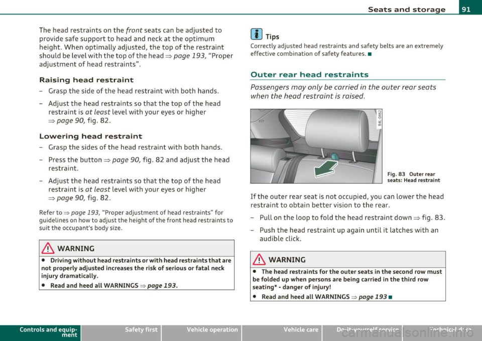 AUDI Q7 2010 Owner´s Manual The head restraints on the front seats can be adjusted to
provide safe support to head and neck at the optimum
height. When optimally adjusted, the top of the restraint
should be AUDI Q7 2010 Owner´s Manual The head restraints on the front seats can be adjusted to
provide safe support to head and neck at the optimum
height. When optimally adjusted, the top of the restraint
should be