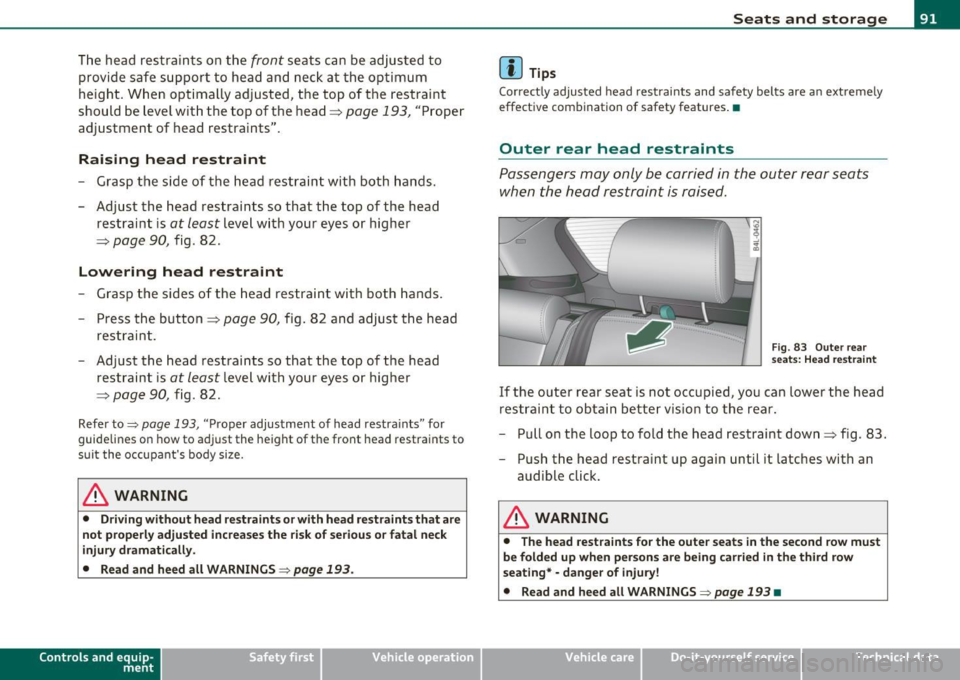 AUDI Q7 2010  Owner´s Manual The head  restraints  on  the front seats  can be adjusted  to 
provide  safe  support  to  head  and  neck  at  the optimum 
height.  When optimally  adjusted,  the top  of the  restraint 
should  be