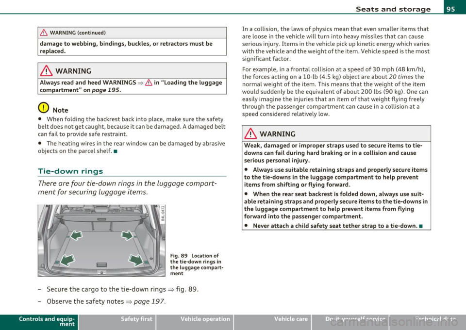 AUDI Q7 2010 Owner´s Manual & WARNING (cont inued )
damage to webbing, bindings , buckles, or retractors must be
replaced.
& WARNING
Always read and heed WARNINGS=> & in "Loading the luggage
compartment " on
page AUDI Q7 2010 Owner´s Manual & WARNING (cont inued )
damage to webbing, bindings , buckles, or retractors must be
replaced.
& WARNING
Always read and heed WARNINGS=> & in "Loading the luggage
compartment " on
page