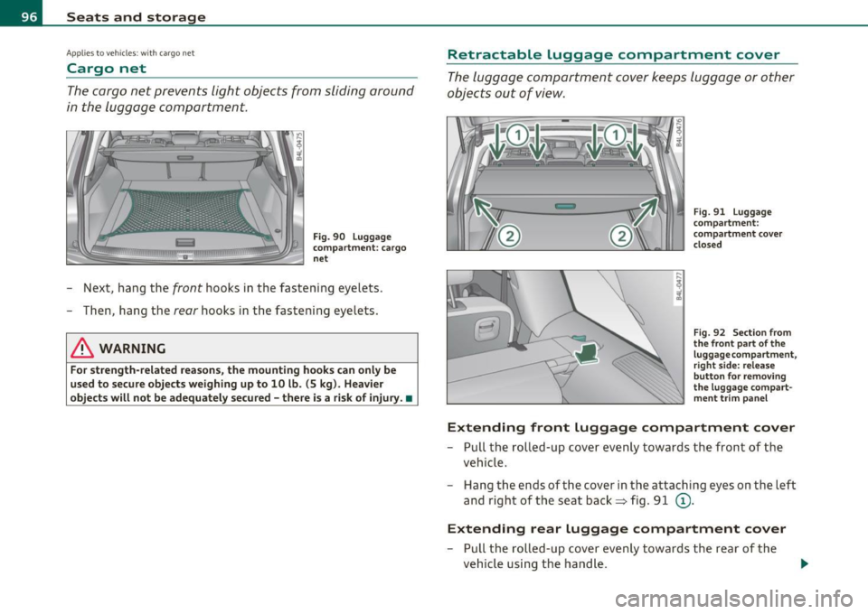 AUDI Q7 2010 Owner´s Manual Seats and storage
Applies to veh icles : w ith cargo net
Cargo net
The cargo net prevents light objects from sliding around
in the luggage compartment.
Fig. 90 Luggage
compartmen AUDI Q7 2010 Owner´s Manual Seats and storage
Applies to veh icles : w ith cargo net
Cargo net
The cargo net prevents light objects from sliding around
in the luggage compartment.
Fig. 90 Luggage
compartmen