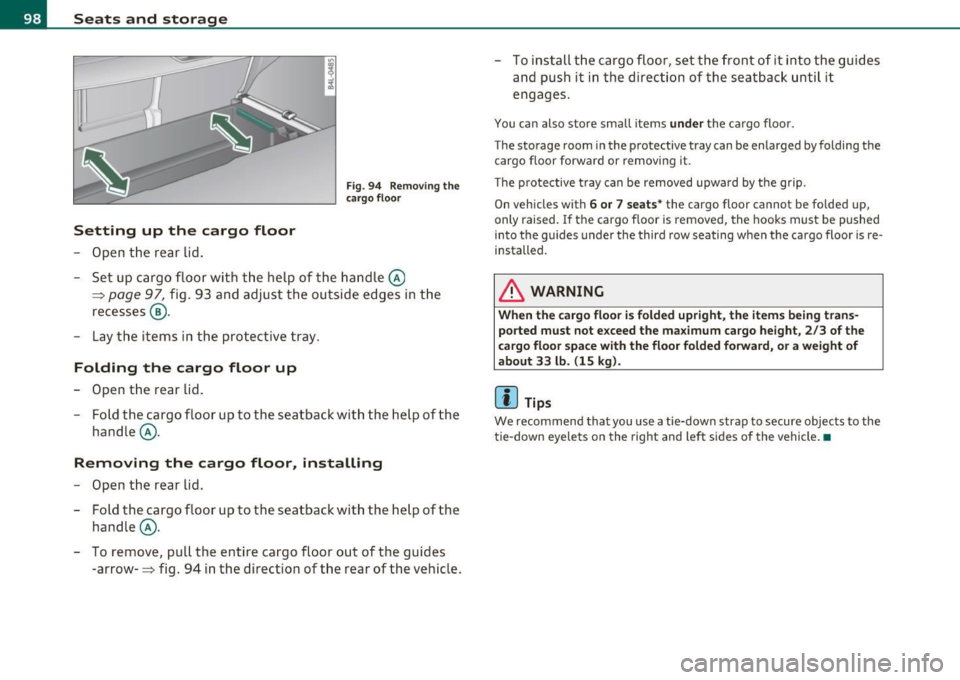 AUDI Q7 2010 Owner´s Manual Seats and storage
Setting up the cargo floor
-Open the rear lid .
Fig. 94 Removing th e
c a rgo floo r
-Set up cargo floor with the help of the handle@
~ page 97, fig. 93 AUDI Q7 2010 Owner´s Manual Seats and storage
Setting up the cargo floor
-Open the rear lid .
Fig. 94 Removing th e
c a rgo floo r
-Set up cargo floor with the help of the handle@
~ page 97, fig. 93