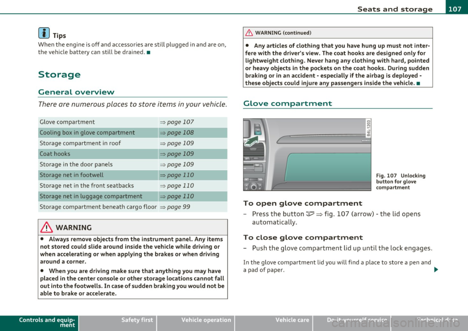 AUDI Q7 2011 Owner´s Manual _______________________________________________ S_ e_a _t_ s_ a_n_ d_ s_ t_o _r_a _, g::;.,_ e __ fflII
[I) Tips
When the engi ne is off and accessories are st ill plugged in and a re o n, AUDI Q7 2011 Owner´s Manual _______________________________________________ S_ e_a _t_ s_ a_n_ d_ s_ t_o _r_a _, g::;.,_ e __ fflII
[I) Tips
When the engi ne is off and accessories are st ill plugged in and a re o n,
