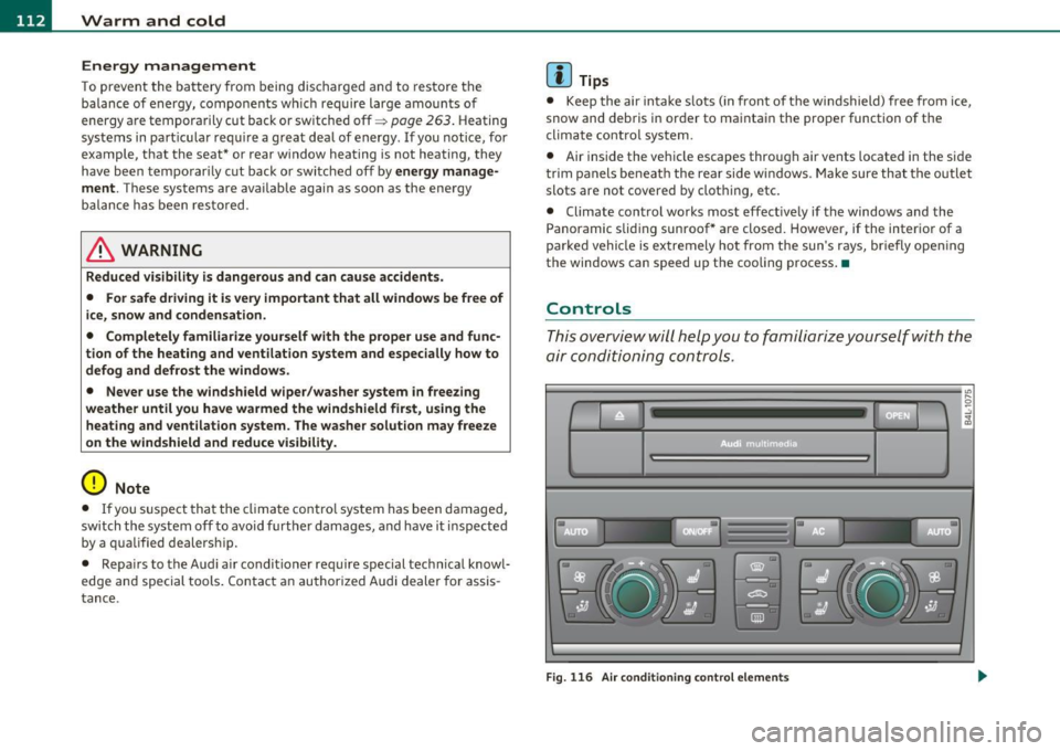 AUDI Q7 2011 Owner´s Manual -Warm and cold .,.,..__ ______________ _
Energy management
To prevent the battery from being discharge d and to res tore the
balance o f energy, compone nts wh ich require large AUDI Q7 2011 Owner´s Manual -Warm and cold .,.,..__ ______________ _
Energy management
To prevent the battery from being discharge d and to res tore the
balance o f energy, compone nts wh ich require large