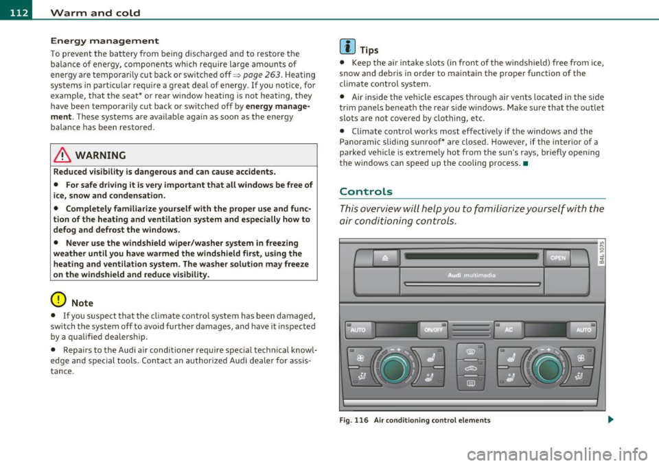 AUDI Q7 2011  Owner´s Manual -Warm  and  cold .,.,..__ ______________  _ 
Energy  management 
To  prevent  the  battery  from  being  discharge d and  to  res tore  the 
balance  o f energy,  compone nts  wh ich  require  large  