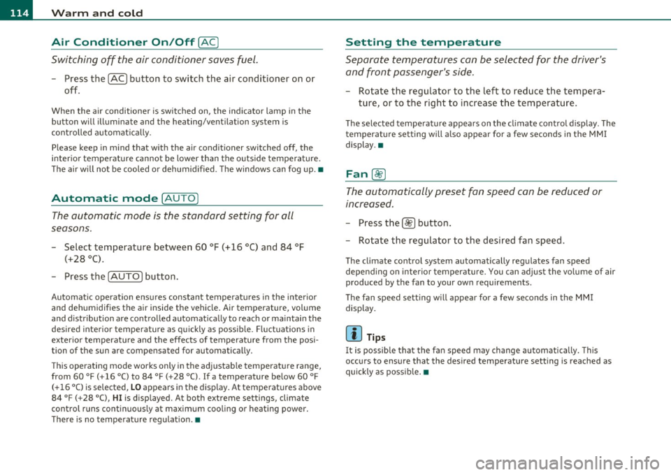 AUDI Q7 2011  Owner´s Manual 1111....__w __ a _r_ m __  a_n_ d_ c_ o _ l_d  _______________________________________________  _ 
Air  Condition er  On /Off 
!AC] 
Switching  off  the  air conditioner  saves  fuel. 
- Press  the  [