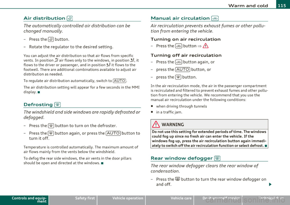 AUDI Q7 2011  Owner´s Manual Warm  and  cold Ill 
----------------
Air  distribution [i9 ] 
The automatically  controlled  air distribution  can be 
changed  manually. 
-Press  the [·.YI button. 
- Rotate  the  regulator  to  th