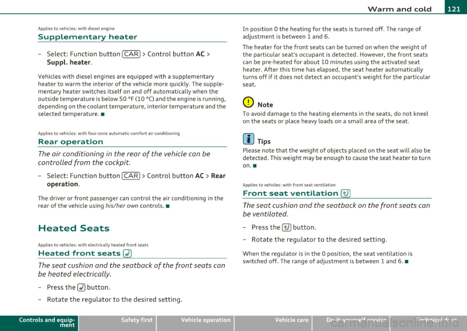 AUDI Q7 2011  Owner´s Manual Warm  and  cold  -
----------------
App lies  to  veh icles : with  di esel  e ngine 
Supplementary  heater 
- Select:  Function  button !CAR]> Control  button AC> 
Suppl.  h eat er. 
Vehicles  with  