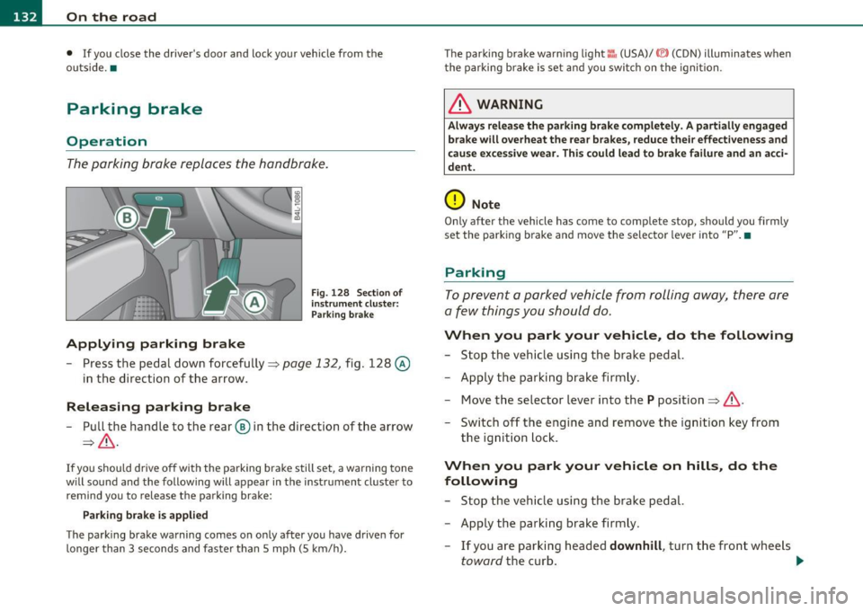 AUDI Q7 2011 Owner´s Manual Ill On the road ..___ ______________ _
• If you close the drivers door and lock your vehicle from the
outs ide. •
Parking brake
Op eration
The parking brake replaces the handb AUDI Q7 2011 Owner´s Manual Ill On the road ..___ ______________ _
• If you close the drivers door and lock your vehicle from the
outs ide. •
Parking brake
Op eration
The parking brake replaces the handb