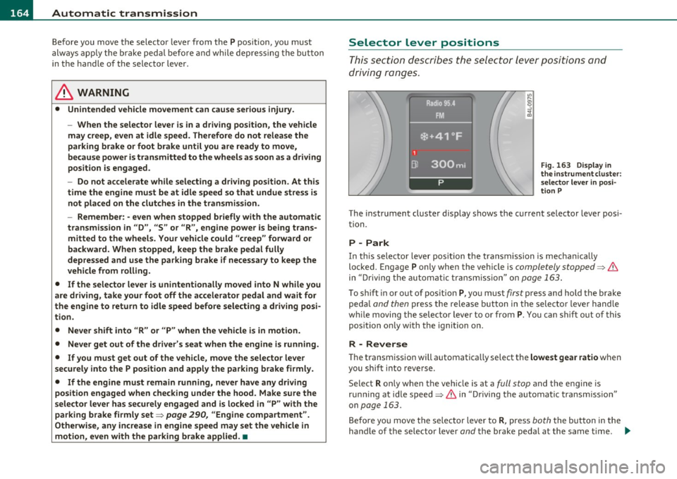 AUDI Q7 2011 Owner´s Manual 1111....__A_ u_ t_o _m_ a_ t_ic _ t_ r_ a_ n_s _m_ i _s_ s_ i_ o_ n ____________________________________________ _
Before you move the selector lever from t he P position, yo u must
a lw ay AUDI Q7 2011 Owner´s Manual 1111....__A_ u_ t_o _m_ a_ t_ic _ t_ r_ a_ n_s _m_ i _s_ s_ i_ o_ n ____________________________________________ _
Before you move the selector lever from t he P position, yo u must
a lw ay