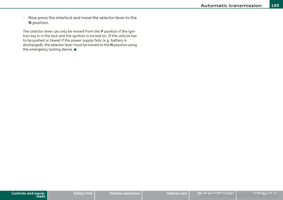 AUDI Q7 2011  Owner´s Manual ______________________________________________ A_ u_ t_ o _ m_ a_ t_ ic_ t_r_a _ n_ s_m_ i_ s _s_ i_ o _ n __  _ 
-Now  press  the  inter lock an d mov e the  sel ector  lever  to  the 
N pos ition. 
