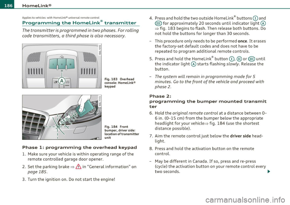 AUDI Q7 2011  Owner´s Manual ffl..__H_ o_m_ e_ L_ i _n_ k_ ® _______________________________________________  _ 
Applies  to veh icles : w ith  Homelin k®  un iversa l remote  control 
Programming  the  Homel ink ® transmitter