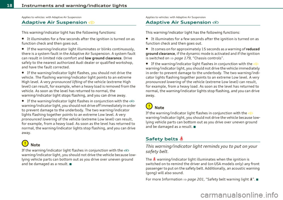 AUDI Q7 2011  Owner´s Manual Instruments  and  warning /indicator  lights 
Applies  to veh icles : with  Adapt ive Air  Suspens ion 
Adaptive  Air  Suspension ~ 
T his warning/indicator  light  has  the  following  functions: 
�