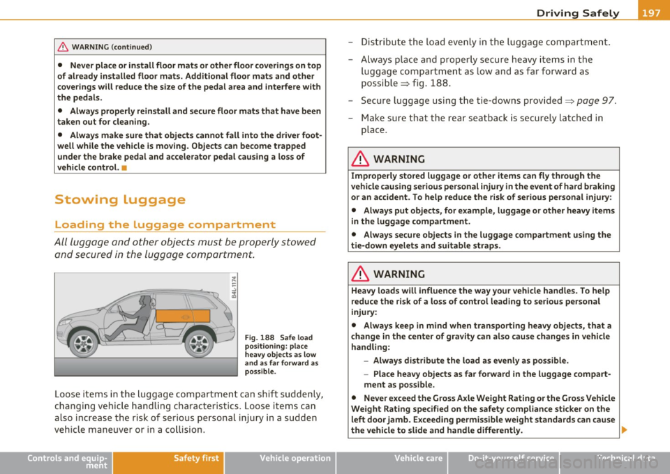 AUDI Q7 2011  Owner´s Manual ______________________________________________ D_ ri_v _ i_n _,,g ,c.._ S_a_ f_ e_ l..:: y  __ l!II 
& WARNING (continued) 
•  Never place  or install  floor  mats  or other  floor  coverings  on t