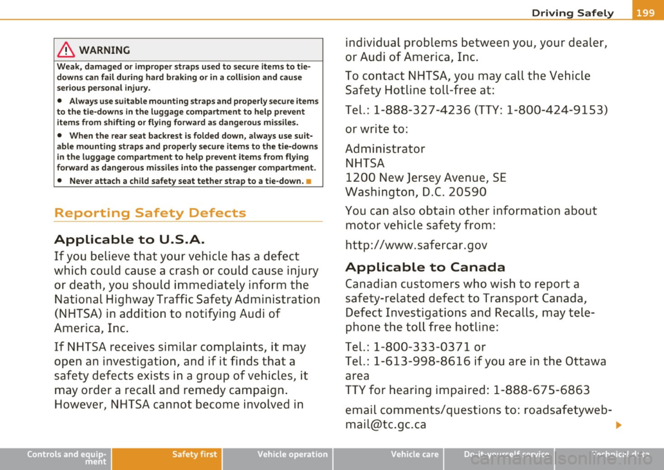 AUDI Q7 2011  Owner´s Manual & WARNING 
Weak,  damaged  or  improper  straps  used to  secure items  to  tie­
downs  can fail  during  hard  braking  or  in a  collision  and  cause 
serious personal  injury. 
• Always  use su