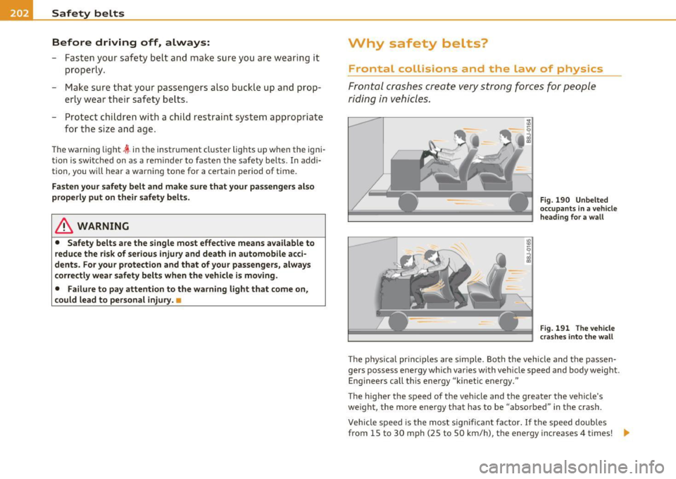AUDI Q7 2011  Owner´s Manual ... Safety  belts PNM-- -=-------------------------------
Before  driving  off,  always: 
-Fasten  your  safety  belt  and  mak e sure  you  are  wea ring  i t 
p roperly . 
- Make  sure  that  your  