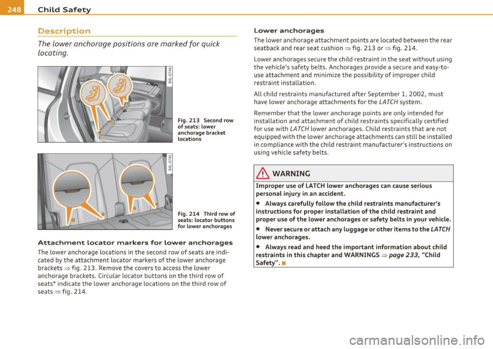 AUDI Q7 2011  Owner´s Manual ___ C_h _i_ld _ S_ a_ f_ e_ t_,, y-----------------------------------------------
Description 
The lower  anchorage  positions  are  marked  for  quick 
locating. 
Fig . 213  Second  row 
of  seats: 
