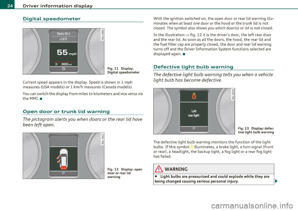 AUDI Q7 2011  Owner´s Manual Driver  information  display 
Digital  speedometer 
Fig. 11 Display: 
Digita l speedomet er 
Current  speed  appears  in the  display.  Speed  is shown  in  1 mph 
measures  (USA models)  or  1 km/h  