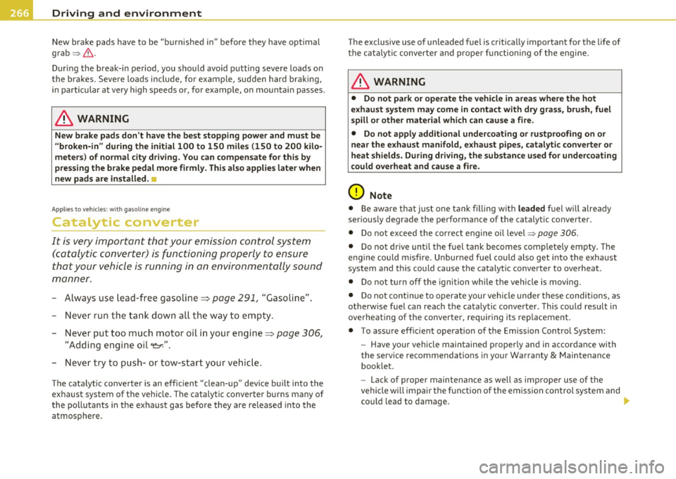 AUDI Q7 2011  Owner´s Manual Driving  and  environment 
New brake  pads  have  to  be  "burnished in" before  they  have  optimal 
grab ~& . 
Dur ing  the  break-in  period,  you  should  avoid  putting  severe  loads  on 
the  b