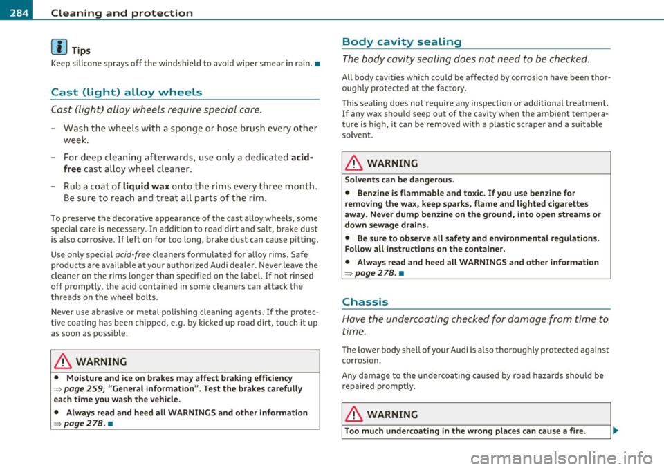 AUDI Q7 2011  Owner´s Manual -Cleaning  and  protection 
-----=---=----------------------------------------
(I] Tips 
Keep silicone  sprays  off  the  windshield  to  avo id wipe r smear  in  ra in. • 
Cast  (light)  alloy  whe