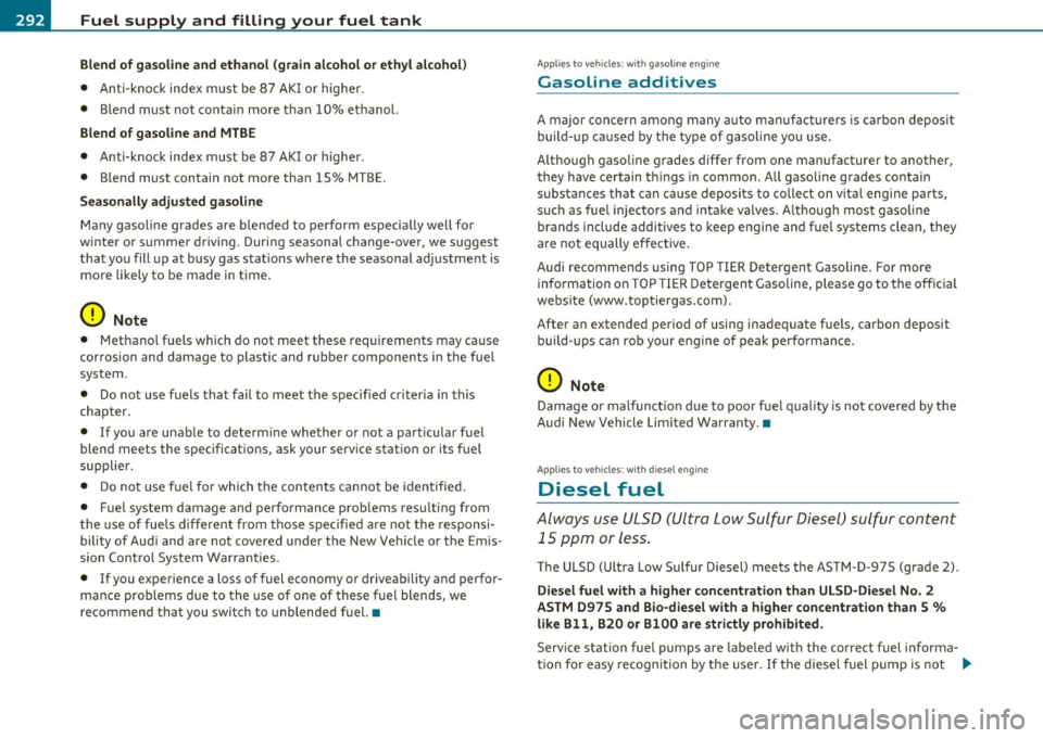 AUDI Q7 2011 Owner´s Manual Fuel supply and filling your fuel tank
Blend of g asoline and ethanol (grain alcohol or ethyl alcohol )
• Anti-knock index must be 8 7 AKI o r higher .
• Blend must not co AUDI Q7 2011 Owner´s Manual Fuel supply and filling your fuel tank
Blend of g asoline and ethanol (grain alcohol or ethyl alcohol )
• Anti-knock index must be 8 7 AKI o r higher .
• Blend must not co