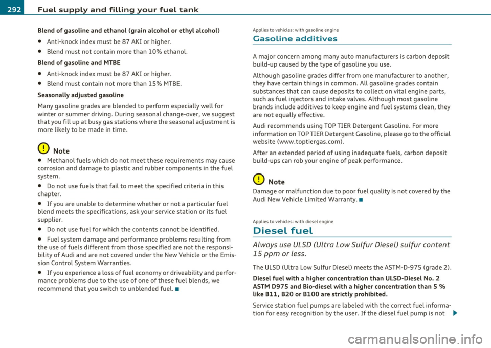 AUDI Q7 2011  Owner´s Manual Fuel  supply  and  filling  your  fuel  tank 
Blend of  g asoline  and  ethanol  (grain  alcohol  or ethyl  alcohol ) 
•  Anti-knock  index  must  be  8 7 AKI o r higher . 
•  Blend  must  not  co