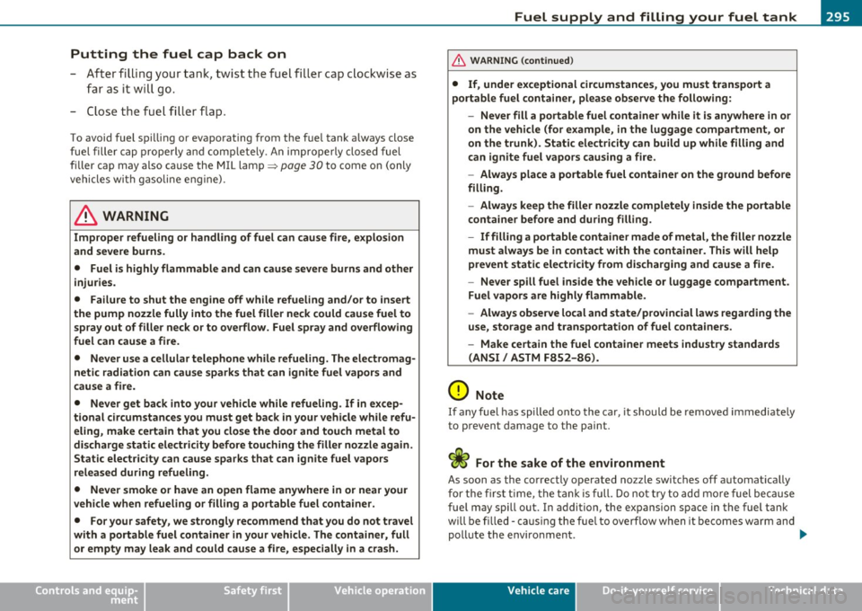 AUDI Q7 2011 Owner´s Manual Putting the fuel cap back on
- After filling your tank, twist the fuel fi ller cap c lockwise as
f ar as it w ill go.
- Close t he fue l fi ller flap.
To avoid fuel spi lling or evapo AUDI Q7 2011 Owner´s Manual Putting the fuel cap back on
- After filling your tank, twist the fuel fi ller cap c lockwise as
f ar as it w ill go.
- Close t he fue l fi ller flap.
To avoid fuel spi lling or evapo
