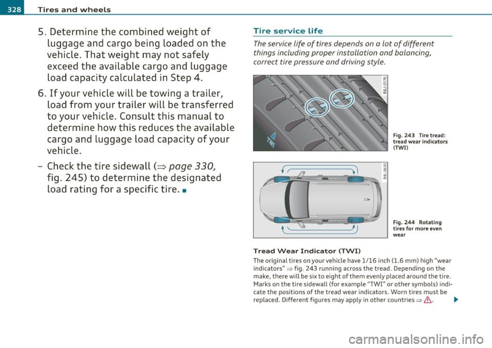 AUDI Q7 2011 Owner´s Manual -Tires and wheels
5. Determine the combined weight of
luggage and cargo being loaded on the
v ehicle . That weight ma y not safel y
e xceed the available cargo and luggage
loa AUDI Q7 2011 Owner´s Manual -Tires and wheels
5. Determine the combined weight of
luggage and cargo being loaded on the
v ehicle . That weight ma y not safel y
e xceed the available cargo and luggage
loa