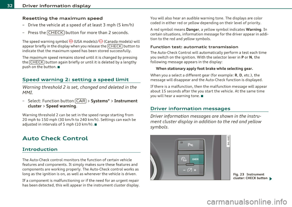 AUDI Q7 2011  Owner´s Manual Driver  info rmation  d isplay 
Res etting  the  ma ximum  speed 
- Drive the  vehicle  at  a speed  of  at  least  3  mph  (5  km/h) 
- Press  the 
[CHECK] button  for  more  than  2  seconds . 
The 