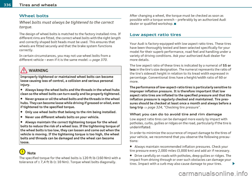 AUDI Q7 2011  Owner´s Manual -~_T_ ir_e_ s_ a_ n_ d_ w_ h_e_ e_ ls _______________________________________________  _ 
Wheel  bolts 
Wheel  bolts  must  al ways be  tightened  to  the  correct 
torque . 
The  design  of  wheel  b