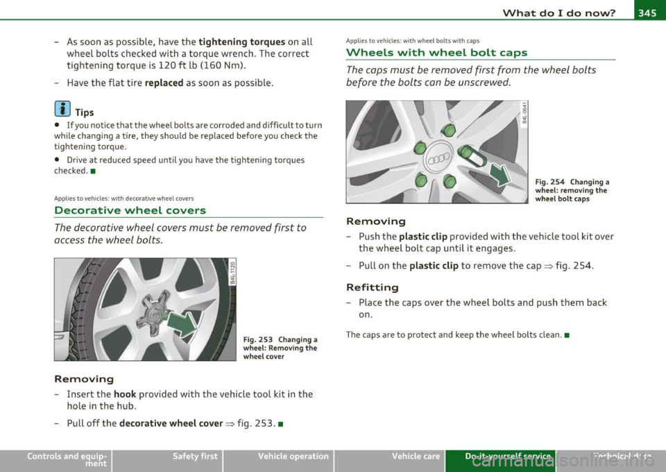 AUDI Q7 2011  Owner´s Manual _____________________________________________ W __  h_a _ t_ d_o_ I_ d _ o_ n_o_ w_ ? _ ___.lftll 
- As soon  as  poss ible,  have  the tig htening  torqu es on  all 
wheel  bolts  checked  with  a to