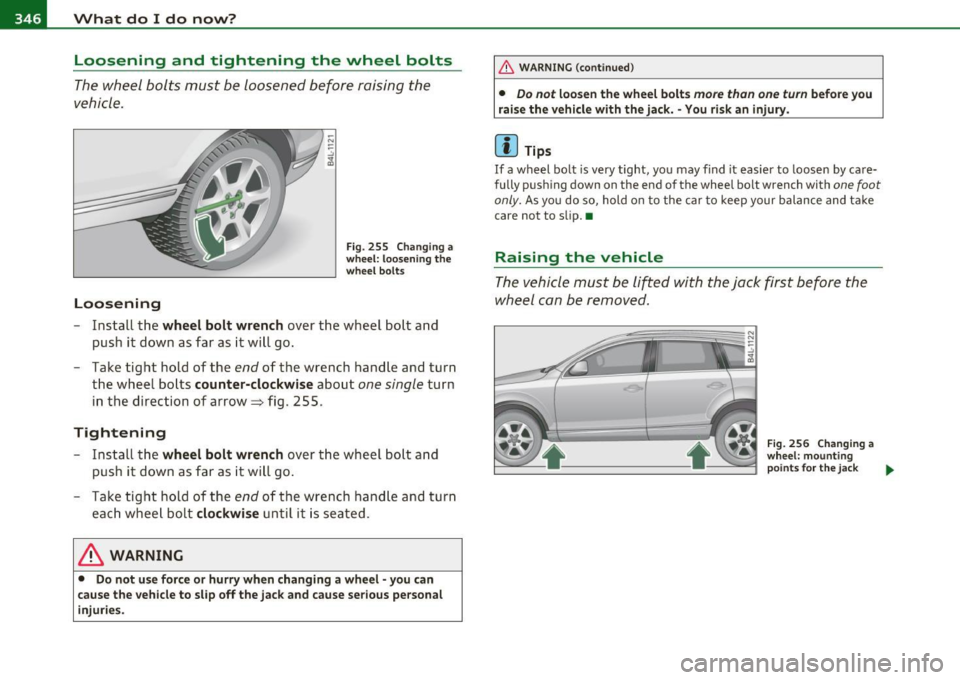 AUDI Q7 2011 Owner´s Manual lffll.,___W_ h_ a_t _ d_ o_ I_d_ o_ n_o _w_ ? ___________________________________________ _
Loosening and tightening the wheel bolts
The wheel bolts must be loosened before raising the AUDI Q7 2011 Owner´s Manual lffll.,___W_ h_ a_t _ d_ o_ I_d_ o_ n_o _w_ ? ___________________________________________ _
Loosening and tightening the wheel bolts
The wheel bolts must be loosened before raising the