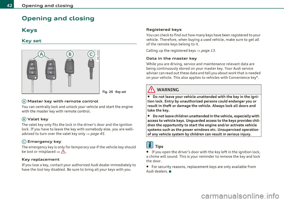 AUDI Q7 2011  Owner´s Manual Opening  and  closing 
Opening  and  closing 
Keys 
Key  set 
C ! 
Fig. 26  Key  set 
© Master  key  with  remote  control 
You can  centra lly lock  and  u nlock your  vehicle  and  sta rt  the  eng