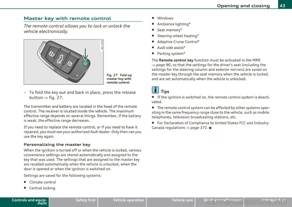 AUDI Q7 2011  Owner´s Manual Master  key  with  remote  control 
The remote  control  allows you  to  lock or unlock  the 
vehicle  electronically . 
Fig. 27  F old-u p 
ma ster key w ith 
re mote  co ntrol 
- To fold  the  key  