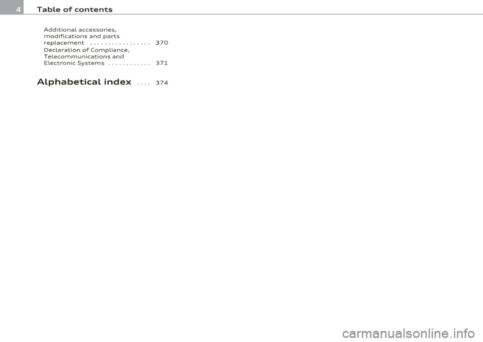 AUDI Q7 2011  Owner´s Manual Table  of  contents 
Add iti onal  acce ssor ies, 
mod if ications  and  parts 
replacement  .  .  .  . .  .  .  .  .  .  .  . . .  .  .  .  3 70 
Dec larat ion  of  Comp liance, 
T elecommunicat ions