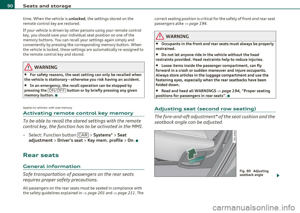 AUDI Q7 2011  Owner´s Manual Seats  and  storage 
time. When  the  vehicle  is unlocked , the  settings  stored  on  the 
remote  con trol  key  are  res to red . 
If your  veh icle  is d riven by other  persons  using  yo ur rem
