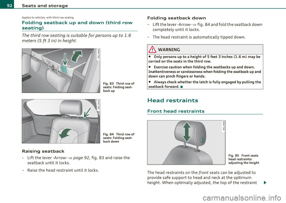 AUDI Q7 2011 Owner´s Manual Seats and storage
Applies to veh icles : w ith third row seat ing
Folding seatback up and down (third row
seating)
The third row seating is suitable for persons up to 1. 6
mete AUDI Q7 2011 Owner´s Manual Seats and storage
Applies to veh icles : w ith third row seat ing
Folding seatback up and down (third row
seating)
The third row seating is suitable for persons up to 1. 6
mete