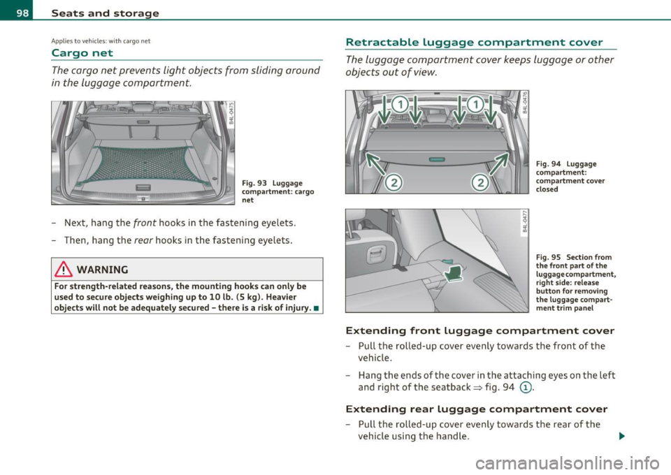AUDI Q7 2011  Owner´s Manual Seats  and  storage 
Applies  to veh icles : w ith  cargo  net 
Cargo  net 
The cargo  net  prevents  light  objects  from  sliding  around 
in the  luggage  compartment. 
Fig. 93  Luggage 
compartmen