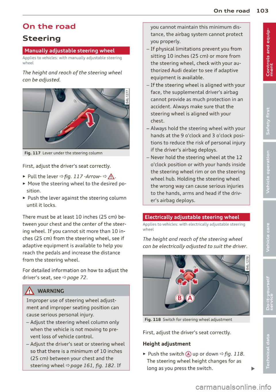 AUDI Q7 2012 Owner´s Manual On the road
Steering
Manually adjustable steering wheel
Applies to vehicles: with manu ally adjustable steering
w hee l
The height and reach of the steering wheel
can be adjusted AUDI Q7 2012 Owner´s Manual On the road
Steering
Manually adjustable steering wheel
Applies to vehicles: with manu ally adjustable steering
w hee l
The height and reach of the steering wheel
can be adjusted