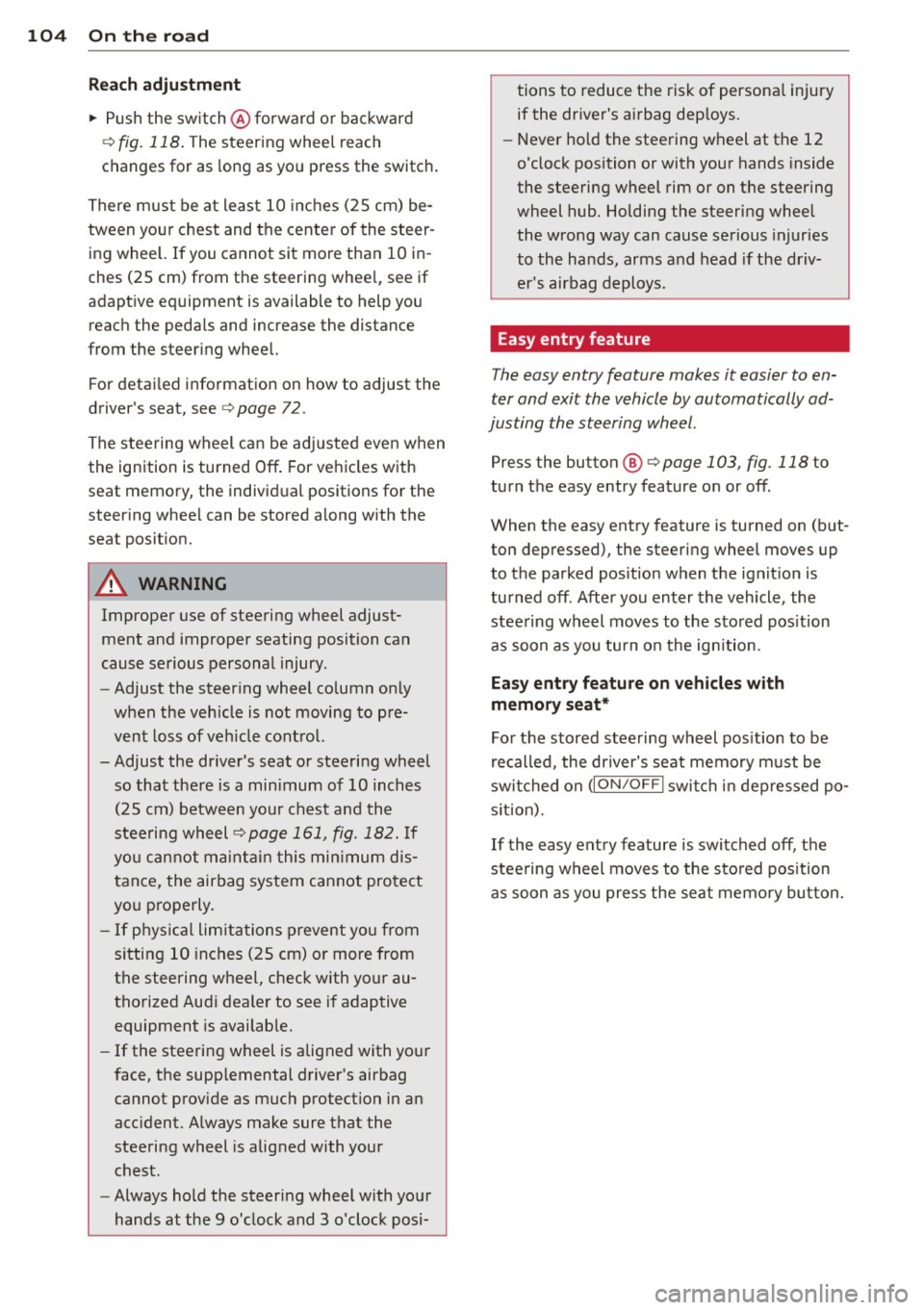 AUDI Q7 2012 Owner´s Manual 104 On the road
Reach adjustm ent
.. Push the sw itch @forward or bac kward
¢ fig. 118 . The steering whee l reach
changes for as long as yo u press the switch.
There must be at l AUDI Q7 2012 Owner´s Manual 104 On the road
Reach adjustm ent
.. Push the sw itch @forward or bac kward
¢ fig. 118 . The steering whee l reach
changes for as long as yo u press the switch.
There must be at l