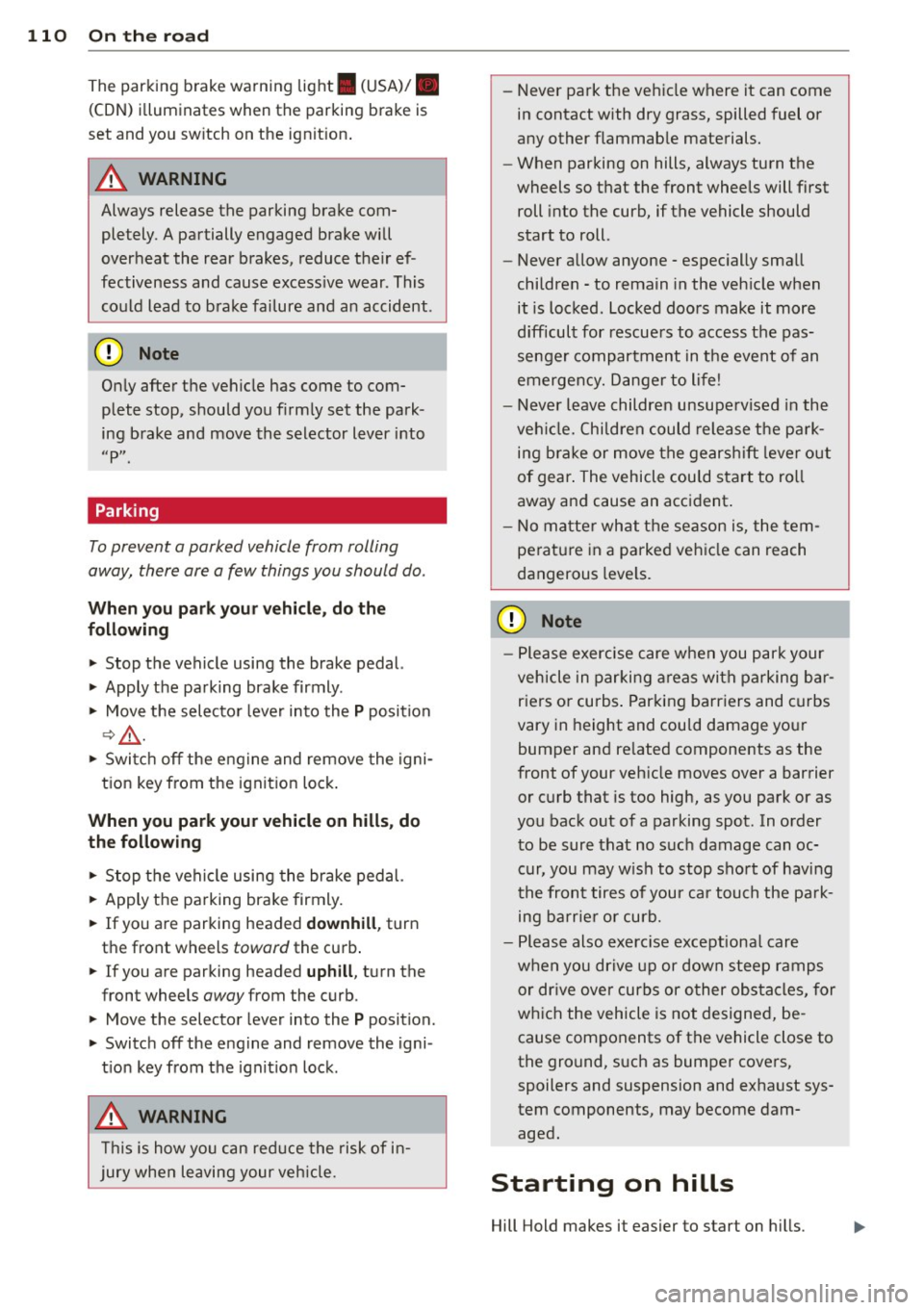 AUDI Q7 2012  Owner´s Manual 110  On  the  road 
The  parking  brake  warning  light. (USA)/ . 
(CON) illuminates  when  the parking  brake  is 
set  and  you  switch  on  the  ignition. 
_& WARNING 
-
Always  release  the  parki